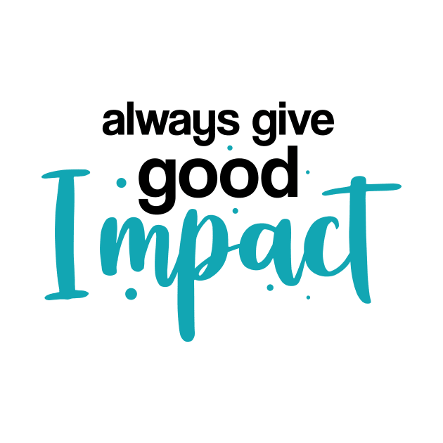 Give Good Impact by ArtisticParadigms