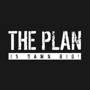 The Plan Is Damn Big T-Shirt