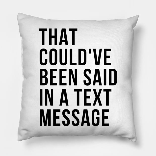 That could've been said in a txt msg Pillow by Murder Bunny Tees