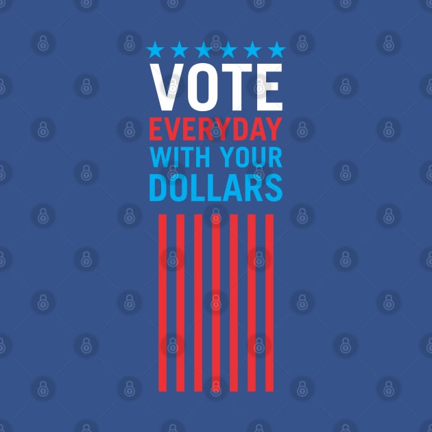 Vote Everyday With Your Dollars 4 - Political Campaign by Vector-Artist