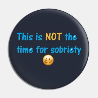 Not the time for sobriety Pin