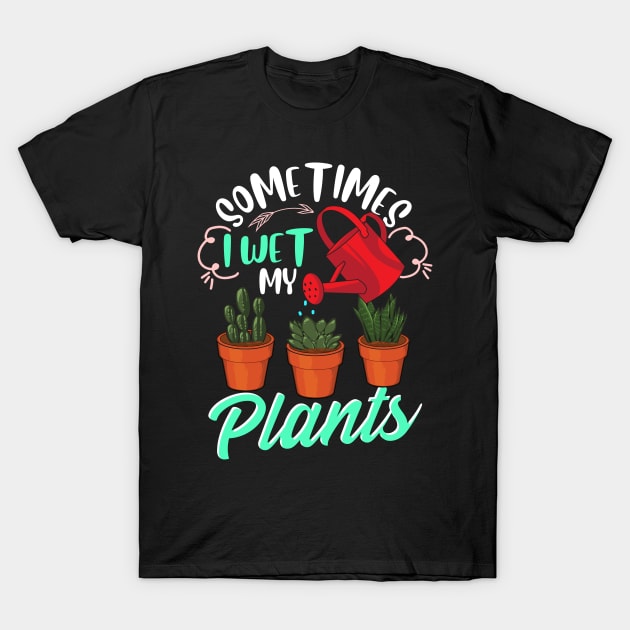 Cute And Funny Gardening Shirt: Sometimes I Wet My Plants Cute And Funny Gardening Shirt: Sometimes I Wet My Plants