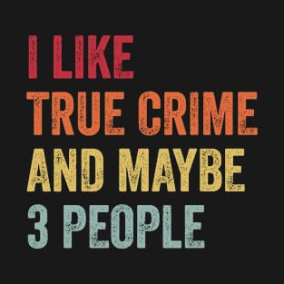 I Like True Crime Podcast & Maybe 3 People True Crime Podcast Lovers Gift T-Shirt