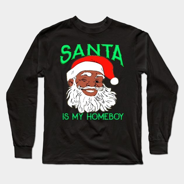 Santa is My Homeboy Black African American Santa Claus - Black Santa Claus - Long Sleeve T-Shirt