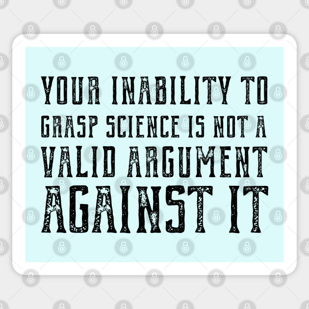 Plain speaking: Your inability to grasp science is not a valid argument against it (black text) - Science - Sticker