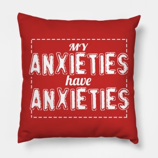 My Anxieties Have Anxieties Pillow