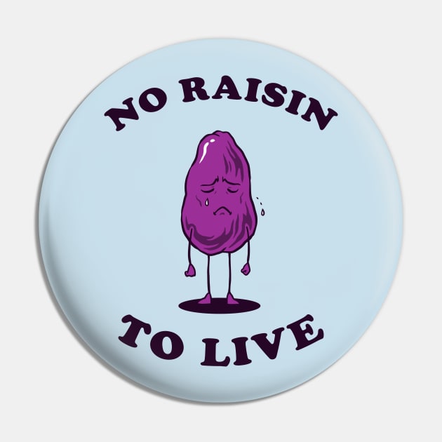 No Raisin To Live Pin by dumbshirts