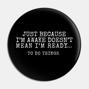 Just Because I'm Awake Doesn't Mean I'm Ready To Do Things. Special Characters Pin