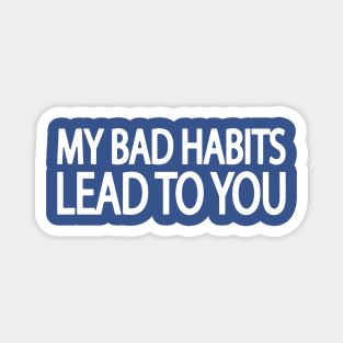 my bad habits lead to you 2 Magnet