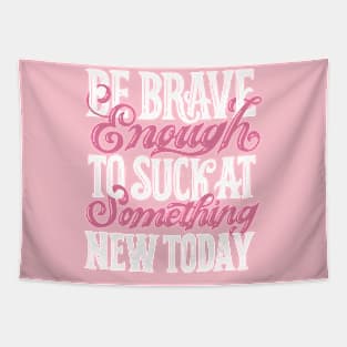 Be Brave Enough To Suck At Something New Today Tapestry