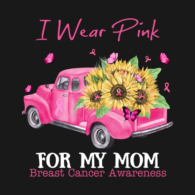 Sunflower Truck I Wear Pink For My Mom Breast Cancer Awareness by Magazine