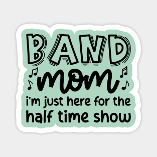 Band Mom I’m Just Here For The Halftime Show Marching Band Cute Funny Magnet