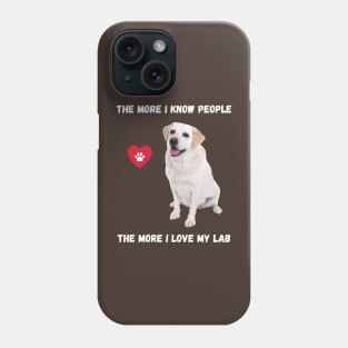 The More I Know People, The More I Love My Lab Phone Case