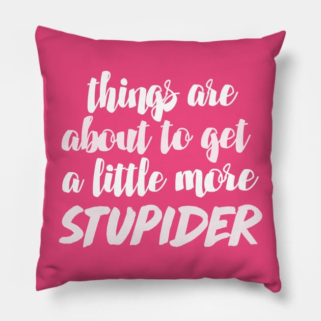 Things Are About To Get A Little More Stupider - Funny/Humor 90 Day Fiance TV Quotes Pillow by DankFutura