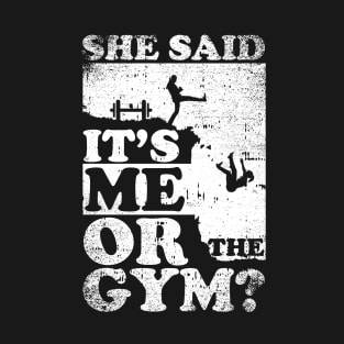 She Said It's Me Or Gym T-Shirt