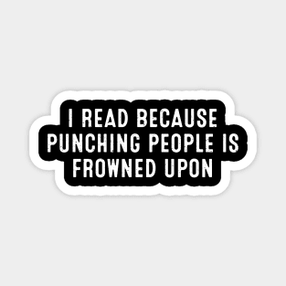 I Read Because Punching People is Frowned Upon Magnet