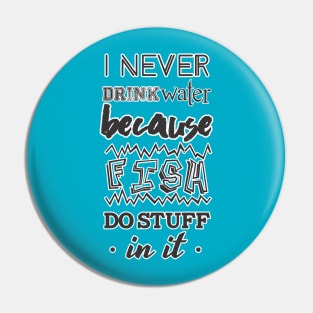 Never drink water Pin