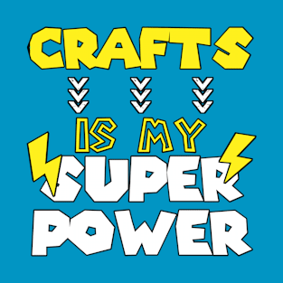 Crafts Is My Super Power - Funny Saying Quote - Birthday Gift Ideas For Moms T-Shirt