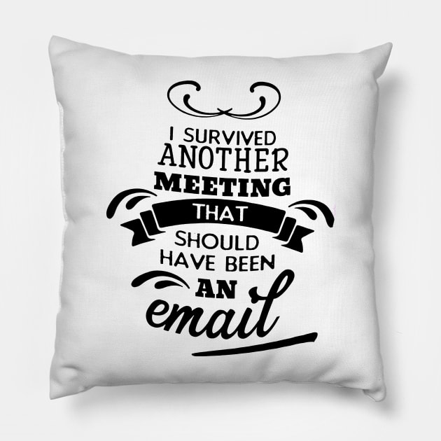 I Survived Another Meeting That Should Have Been An Email Pillow by robinmooneyedesign