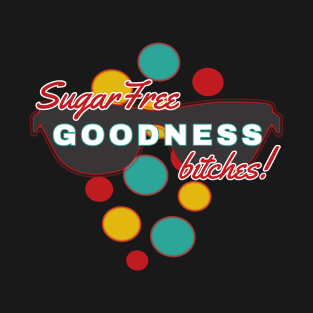 SugarFree Goodness Bitches | Fun | Expressive | T-Shirt