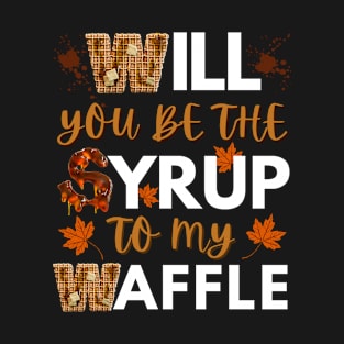 Will You be The Syrup to my Waffle T-Shirt