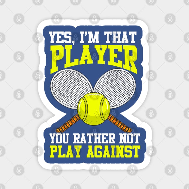 Tennis Yes I'm That Player You Rather Not Play Against Magnet by E