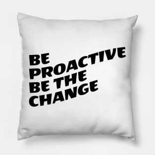 Be Proactive Be The Change Pillow