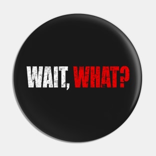 Wait What Man Woman Funny Gift T-Shirt Pin