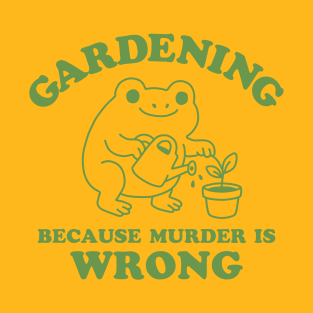 Gardening Because Murder Is Wrong T-Shirt