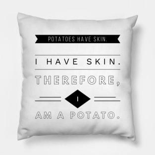 Potatoes Have Skin. I Have Skin. Therefore, I Am A Potato Pillow