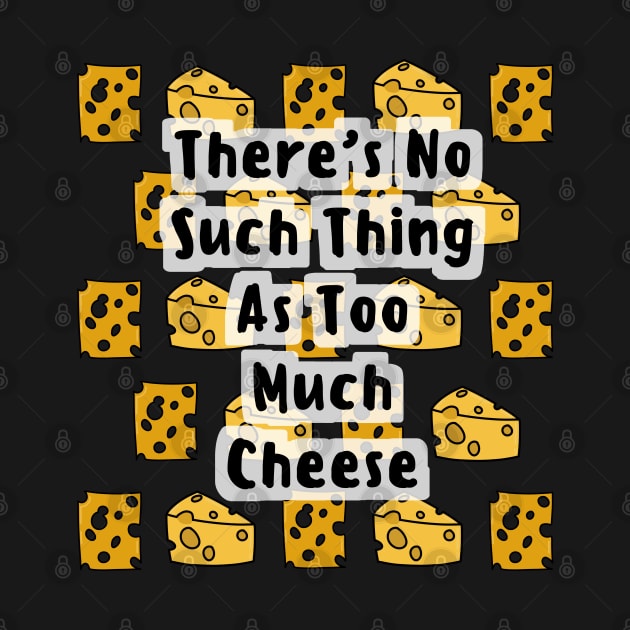 There's No Such Thing As Too Much Cheese by Cheesy Pet Designs