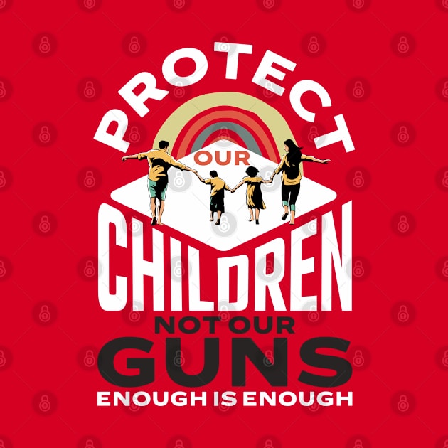 Protect Children Not Gun Enough Is Enough Protect Kids by alcoshirts