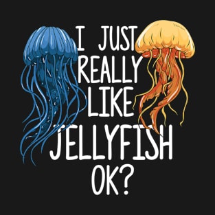 I Just Really Like Jellyfish OK? T-Shirt