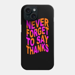 Never forget to say thanks Phone Case