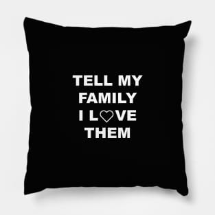 tell my family i love them Pillow