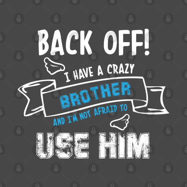 Disover back off i have a crazy brother and i’m not afraid to use him - Back Off I Have A Crazy Brother - T-Shirt