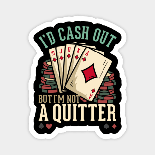 I'd Cash Out But I'm Not A Quitter - Poker Casino Gift Magnet