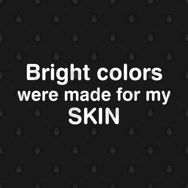 Bright Colors Were Made For My Skin by HeroGifts