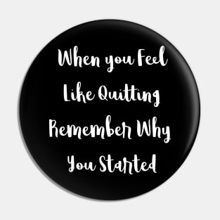 When You Feel Like Quitting Remember Why You Started Pin