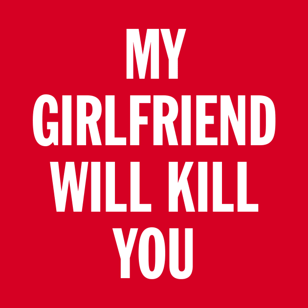 My Girlfriend Will Kill You by ChicagoBoho