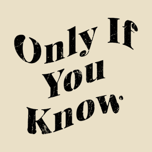 Only is you know T-Shirt