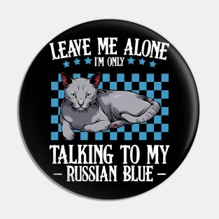 Leave Me Alone I'm Only Talking To My Russian Blue Pin