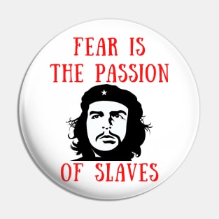 Fear is the passion of slaves Pin