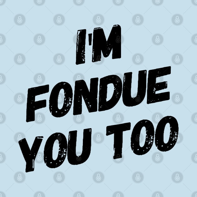 I'm Fondue You Too by Now That's a Food Pun