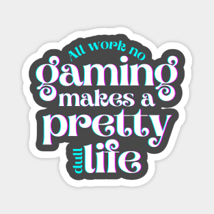 All Work No Gaming Makes a Pretty Dull Life Magnet