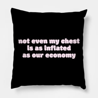 Not even my chest is as inflated as our economy Pillow