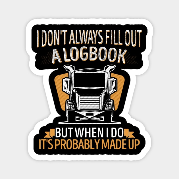 I Don't Always Fill Out A Logbook But When I Do It's Probably Made Up, Trucker Magnet by hibahouari1@outlook.com