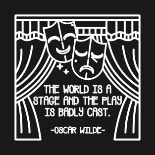 The World Is a Stage and the Play Is Badly Cast T-Shirt