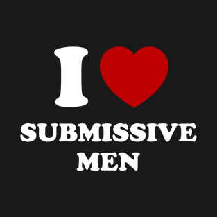 I love Submissive men T-Shirt