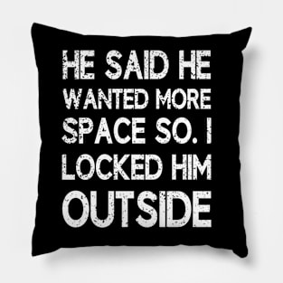 He said he wanted more space so I locked him outside Pillow